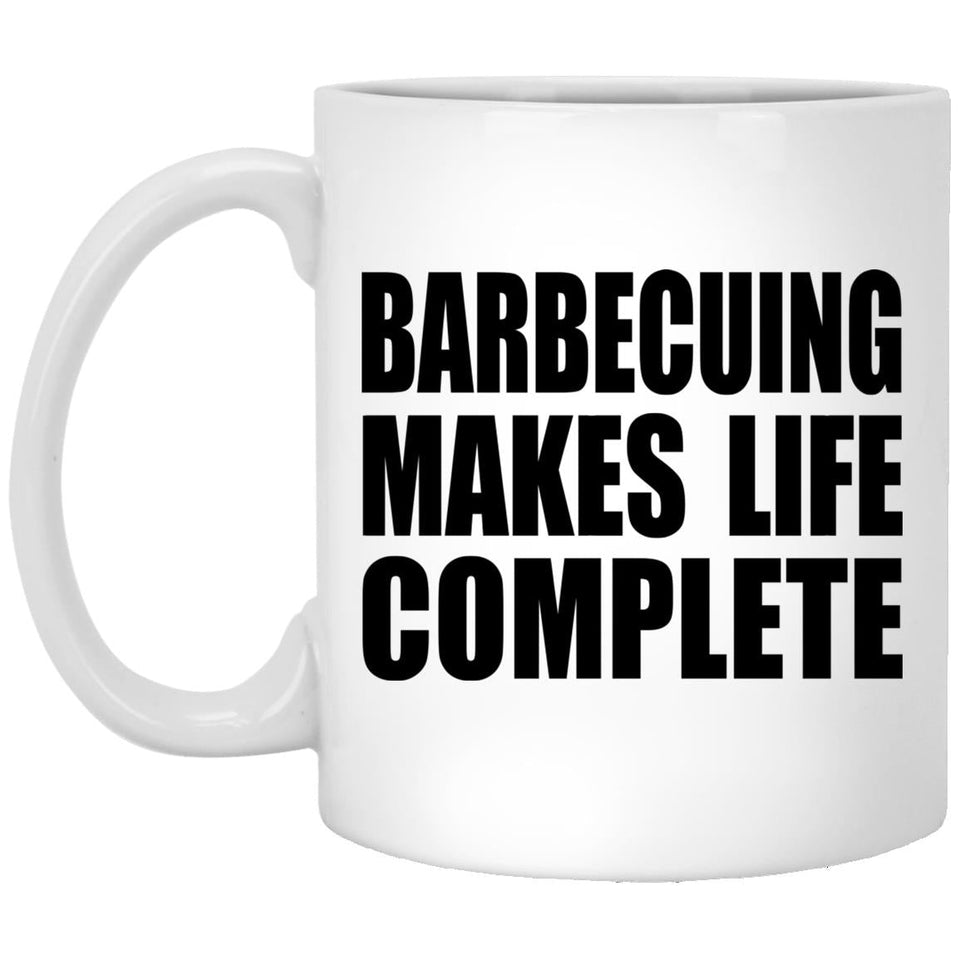 Barbecuing Makes Life Complete - 11oz Coffee Mug