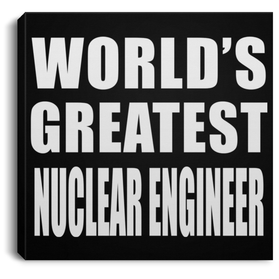 World's Greatest Nuclear Engineer - Canvas Square
