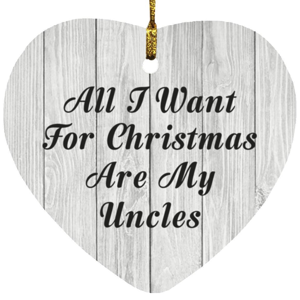 All I Want For Christmas Are My Uncles - Heart Ornament F