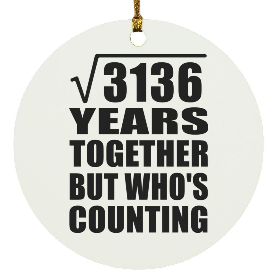 56th Anniversary Square Root of 3136 Years Who's Counting - Circle Ornament