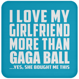 I Love My Girlfriend More Than Gaga Ball - Drink Coaster