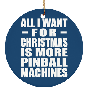 All I Want For Christmas Is More Pinball Machines - Circle Ornament