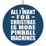 All I Want For Christmas Is More Pinball Machines - Circle Ornament