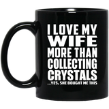 I Love My Wife More Than Collecting Crystals - 11 Oz Coffee Mug Black