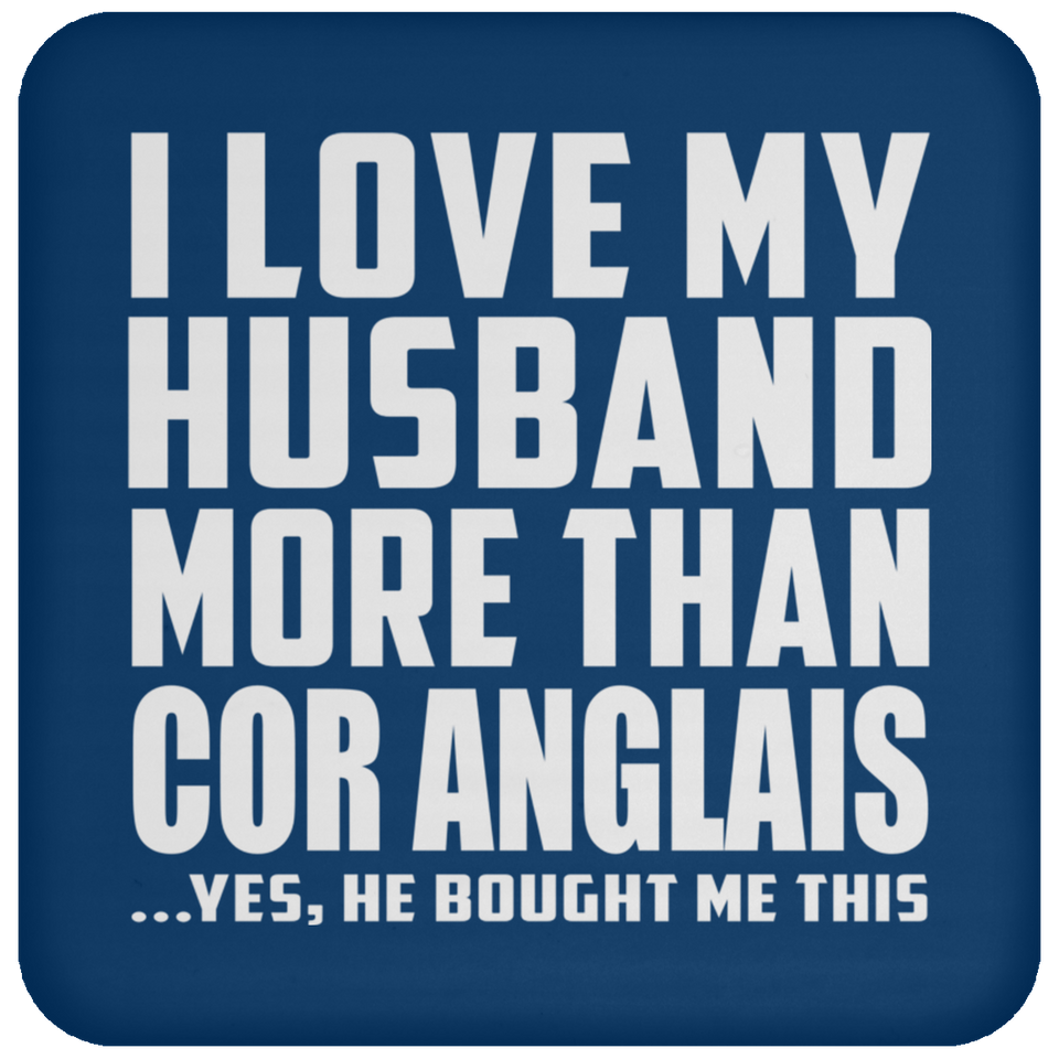 I Love My Husband More Than Cor Anglais - Drink Coaster