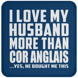 I Love My Husband More Than Cor Anglais - Drink Coaster