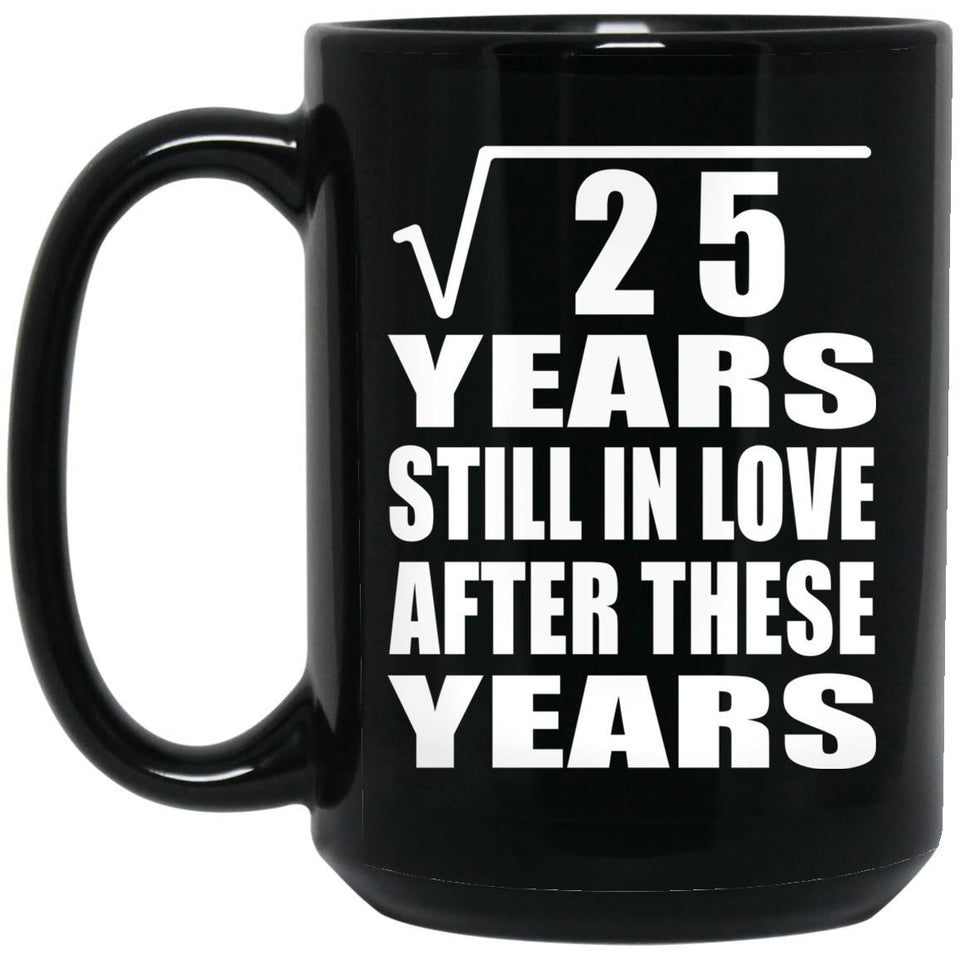 5th Anniversary Square Root of 25 Years Still In Love - 15oz Coffee Mug Black