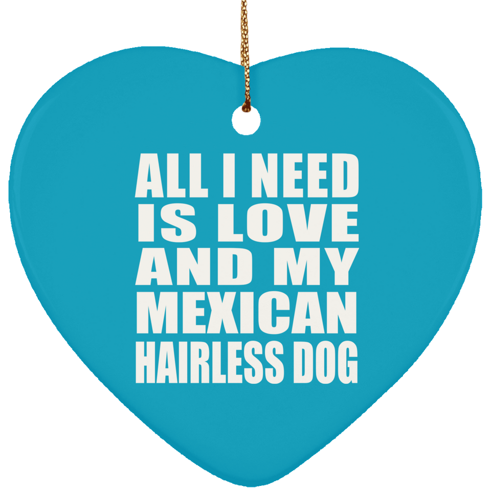 All I Need Is Love And My Mexican Hairless Dog - Heart Ornament