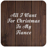 All I Want For Christmas Is My Fiance - Drink Coaster D