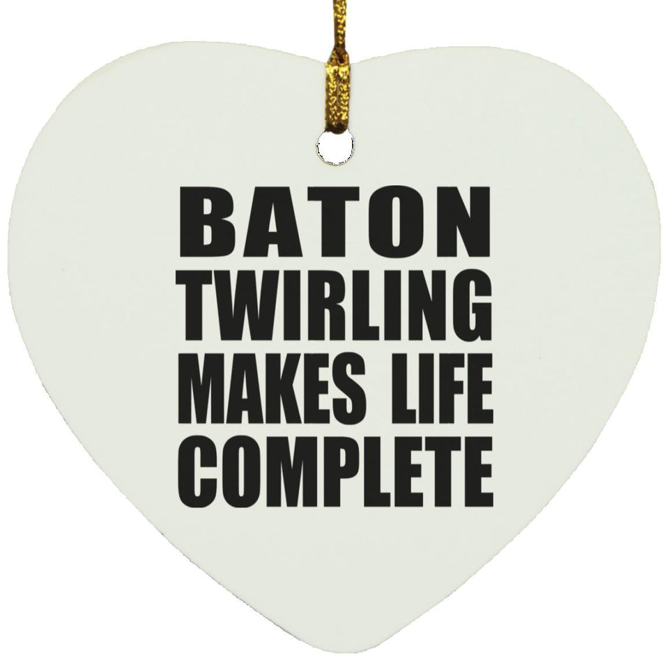 Baton Twirling Makes Life Complete - Heart Ornament