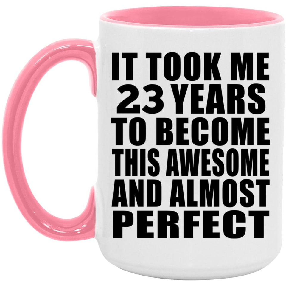 23rd Birthday Took 23 Years To Become Awesome & Perfect - 15oz Accent Mug Pink