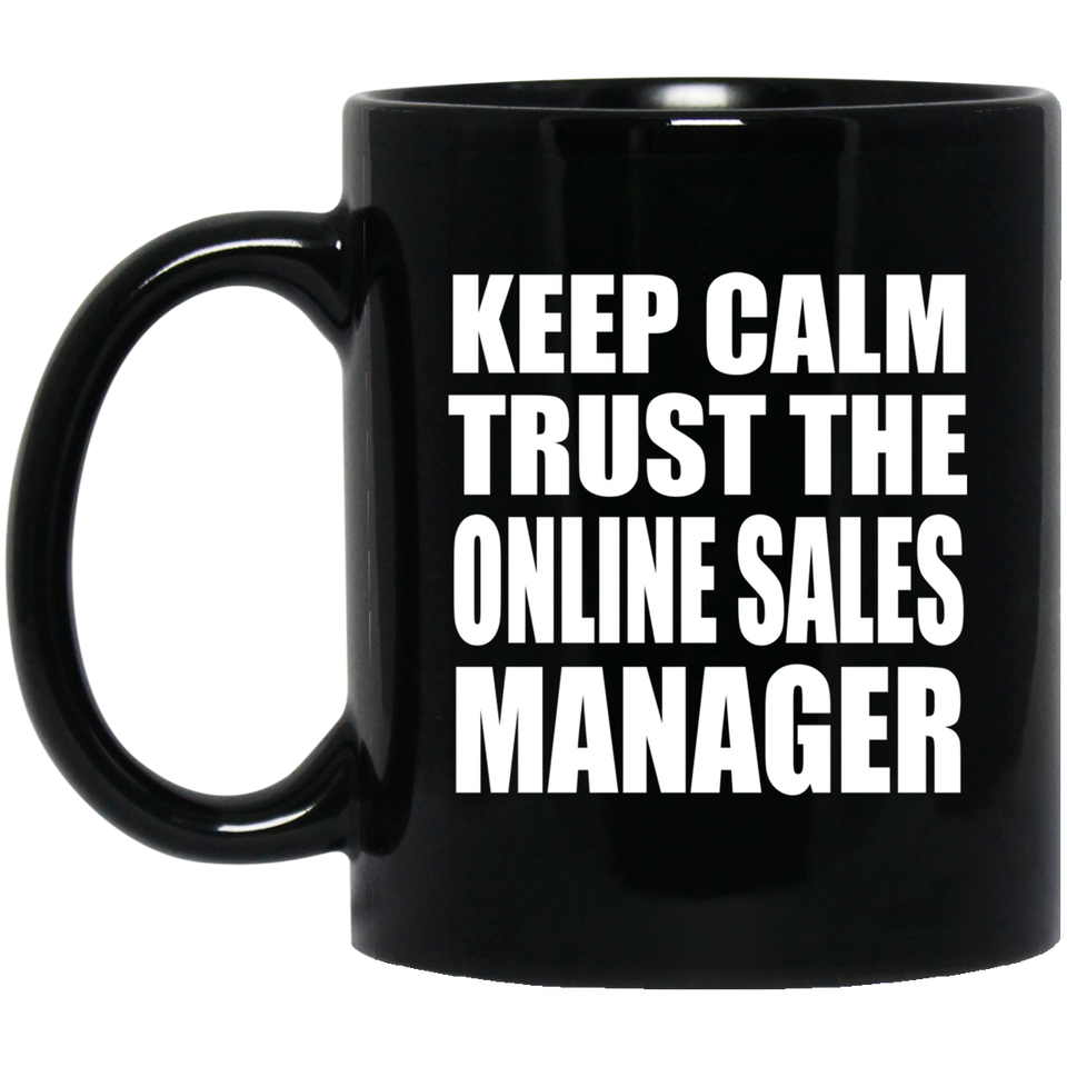 Keep Calm and Trust The Online Sales Manager - 11oz Coffee Mug Black