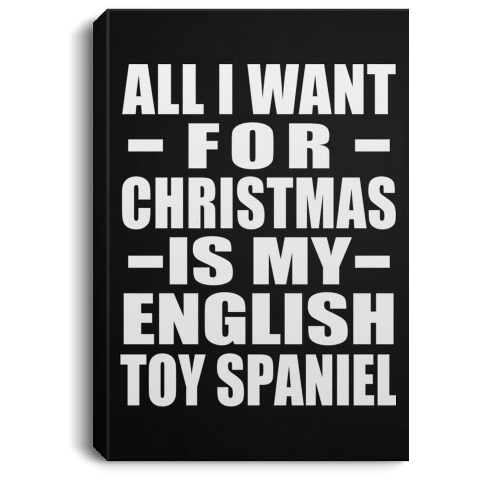 All I Want For Christmas Is My English Toy Spaniel - Canvas Portrait