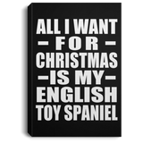 All I Want For Christmas Is My English Toy Spaniel - Canvas Portrait
