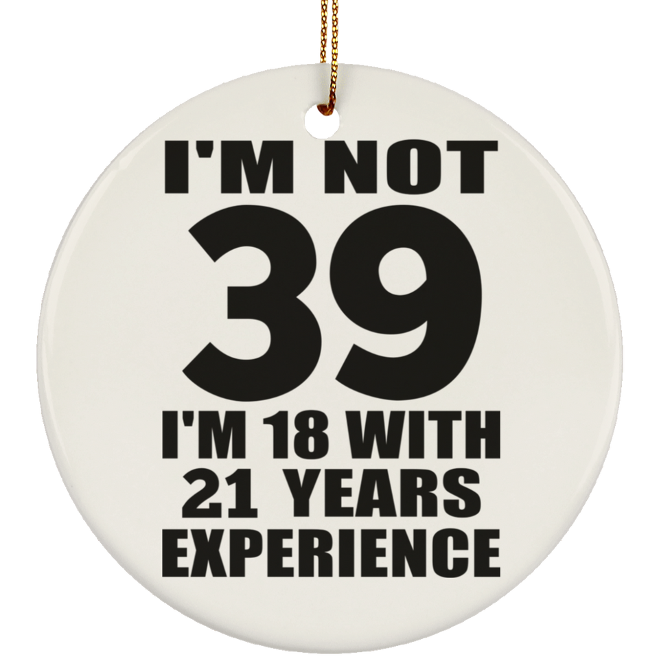 39th Birthday I'm Not 39 I'm 18 With 21 Years Experience - Circle Ornament
