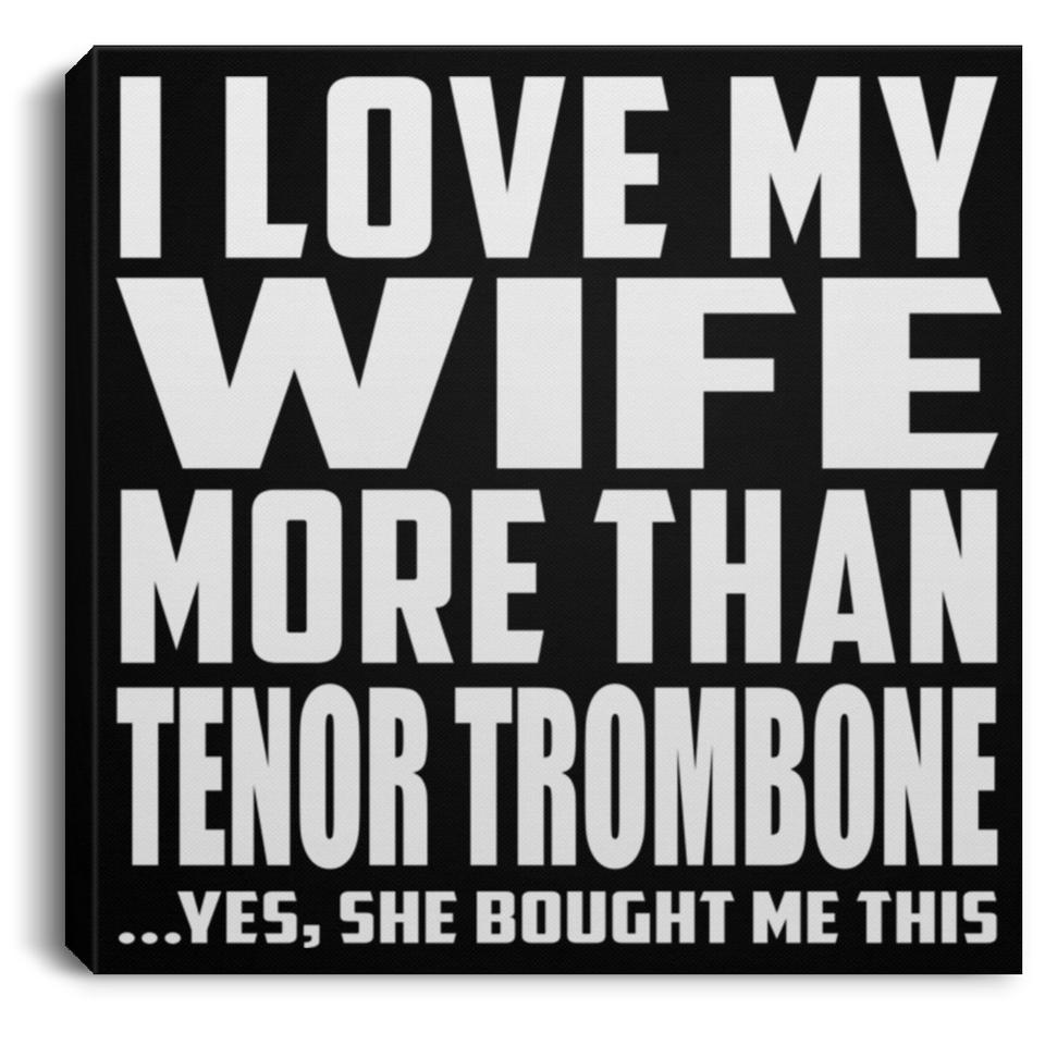 I Love My Wife More Than Tenor Trombone - Canvas Square
