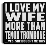 I Love My Wife More Than Tenor Trombone - Canvas Square