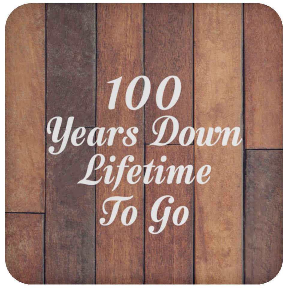 100th Anniversary 100 Years Down Lifetime To Go - Drink Coaster E