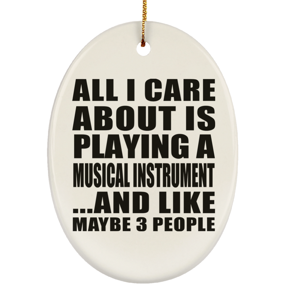 All I Care About Is Playing A Musical Instrument - Oval Ornament
