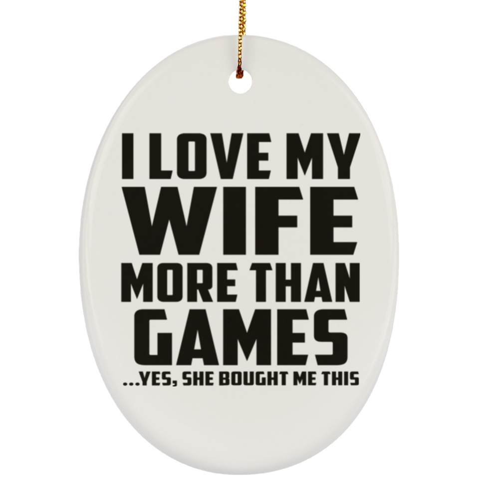 I Love My Wife More Than Games - Oval Ornament