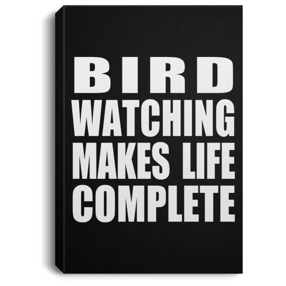 Bird Watching Makes Life Complete - Canvas Portrait