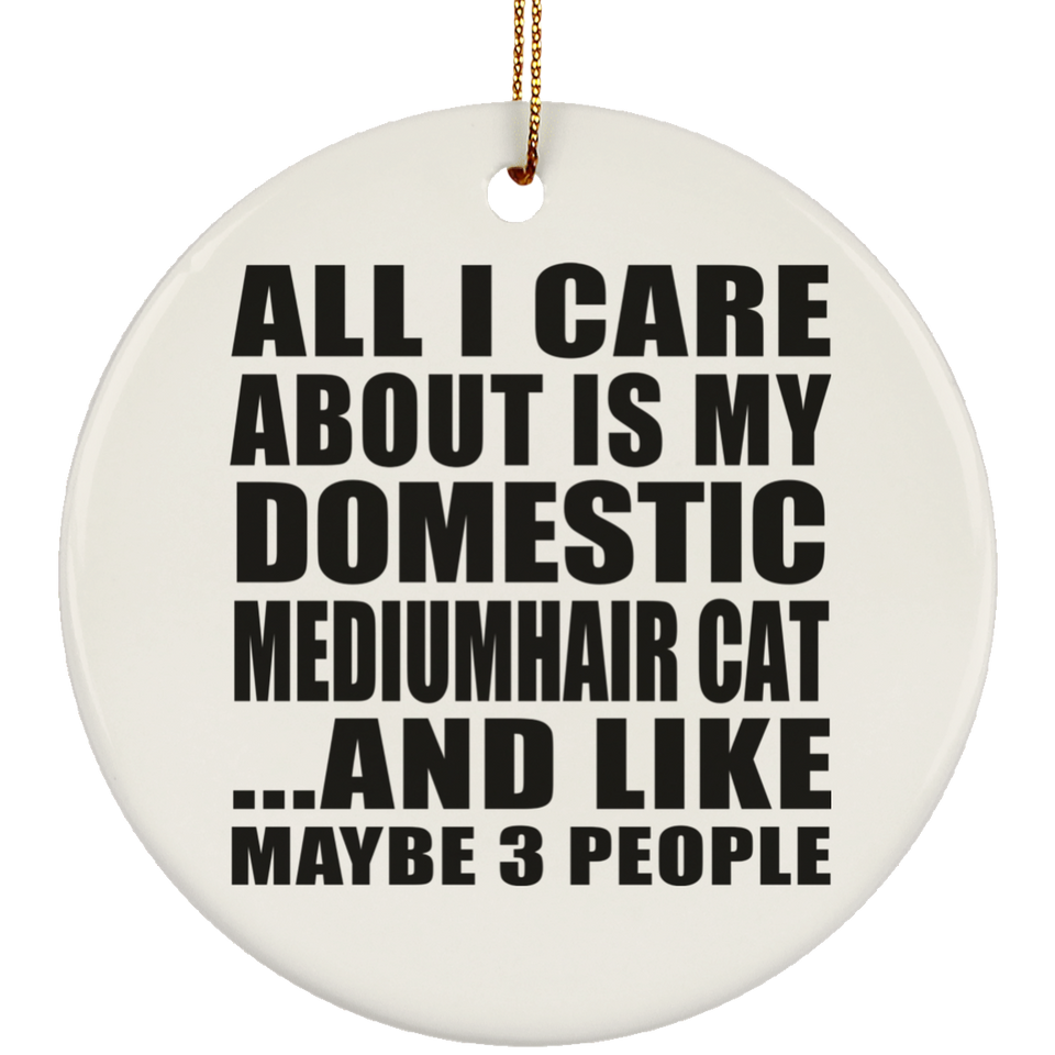 All I Care About Is My Domestic Mediumhair Cat - Circle Ornament
