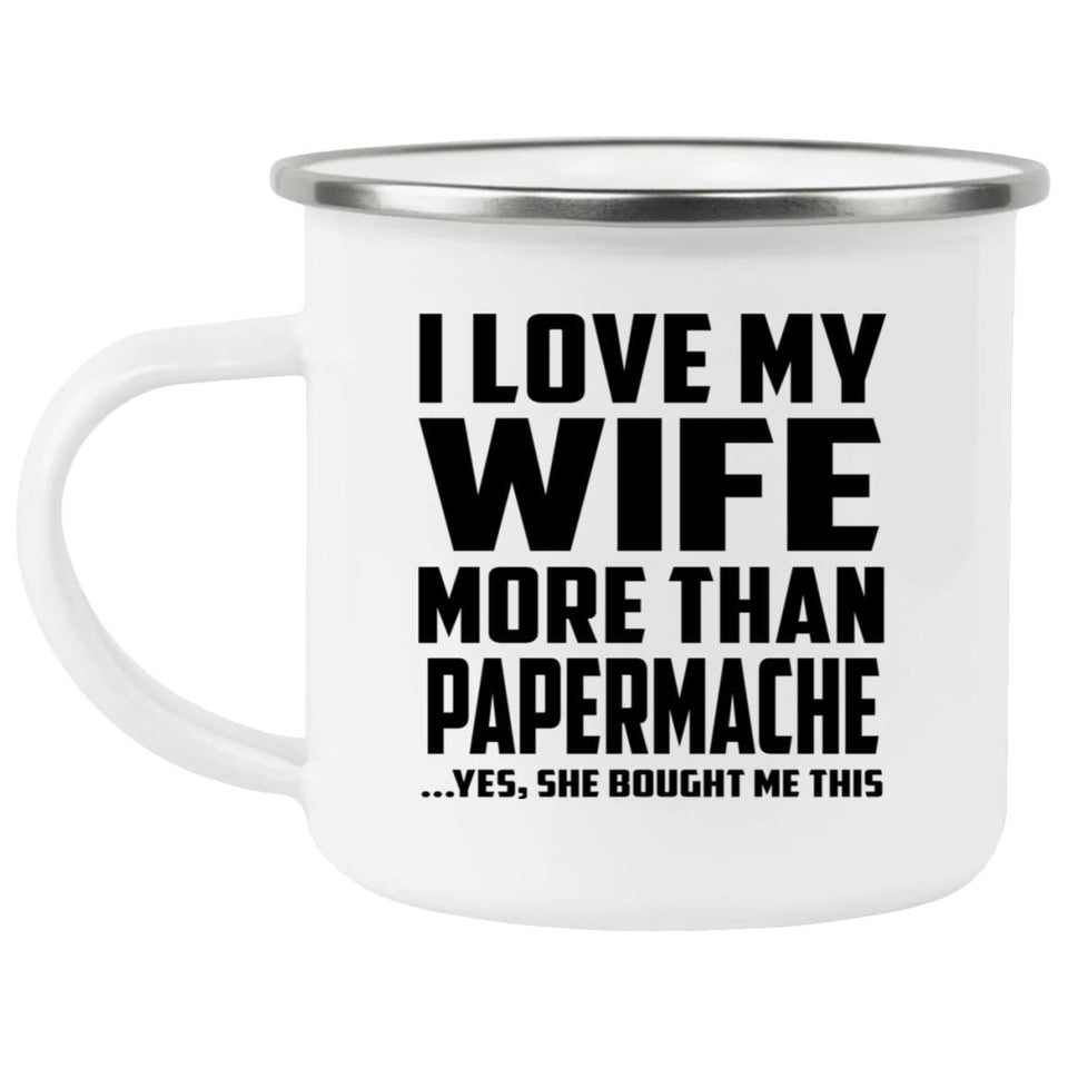 I Love My Wife More Than Papermache - 12oz Camping Mug