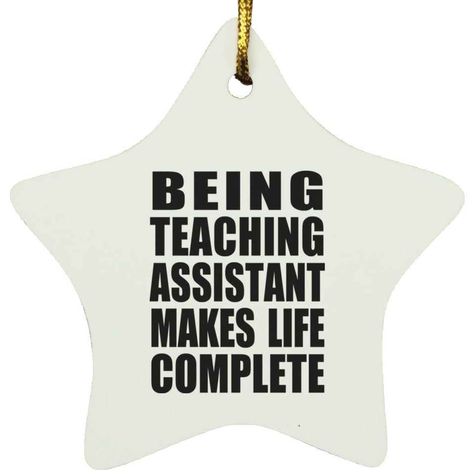 Being Teaching Assistant Makes Life Complete - Star Ornament