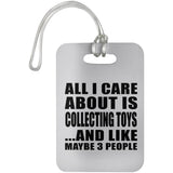 All I Care About Is Collecting Toys - Luggage Bag Tag