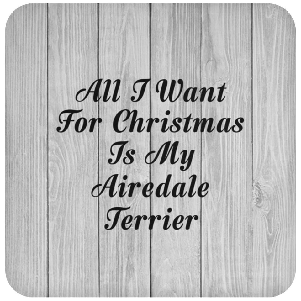 All I Want For Christmas Is My Airedale Terrier - Drink Coaster F