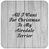 All I Want For Christmas Is My Airedale Terrier - Drink Coaster F