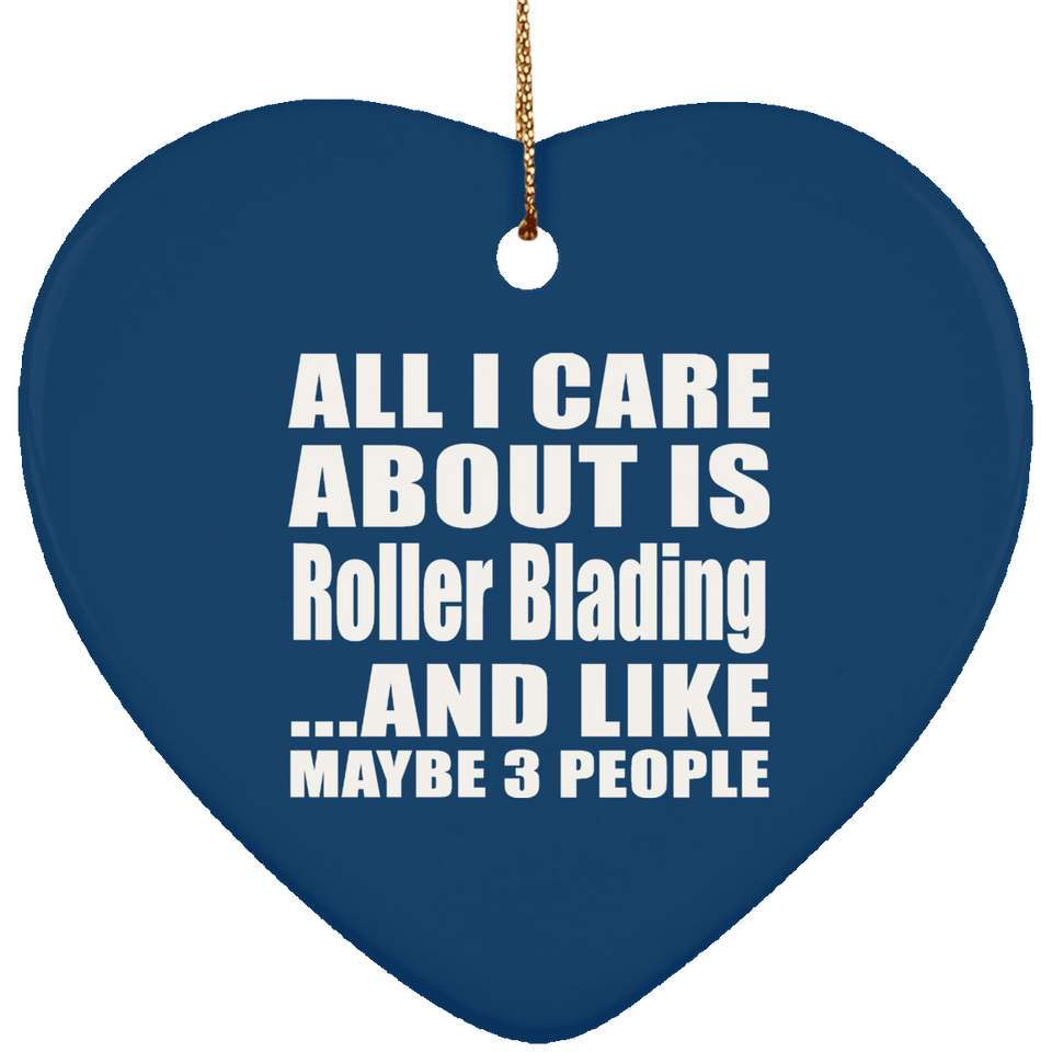 All I Care About Is Roller Blading - Heart Ornament