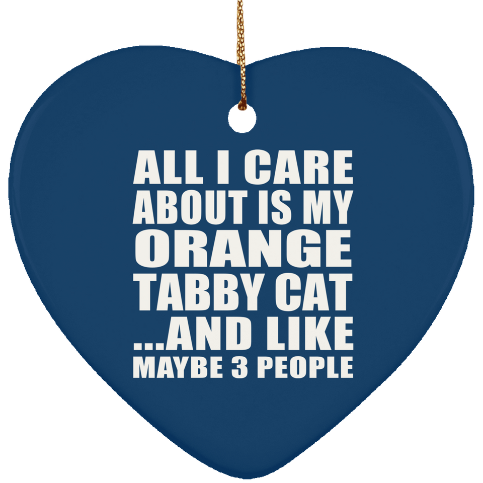 All I Care About Is My Orange Tabby Cat - Heart Ornament