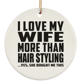 I Love My Wife More Than Hair Styling - Circle Ornament