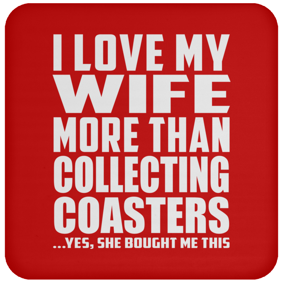 I Love My Wife More Than Collecting Coasters - Drink Coaster