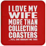 I Love My Wife More Than Collecting Coasters - Drink Coaster