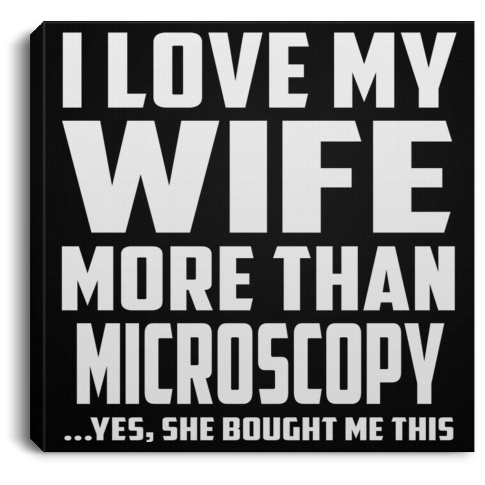 I Love My Wife More Than Microscopy - Canvas Square