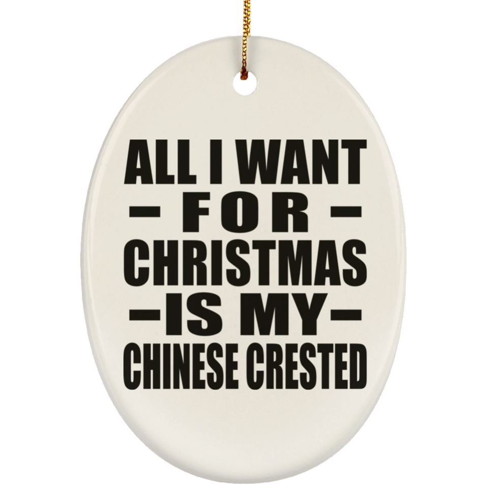 All I Want For Christmas Is My Chinese Crested - Oval Ornament