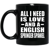 All I Need Is Love And A English Springer Spaniel - 11 Oz Coffee Mug Black