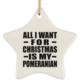 All I Want For Christmas Is My Pomeranian - Star Ornament