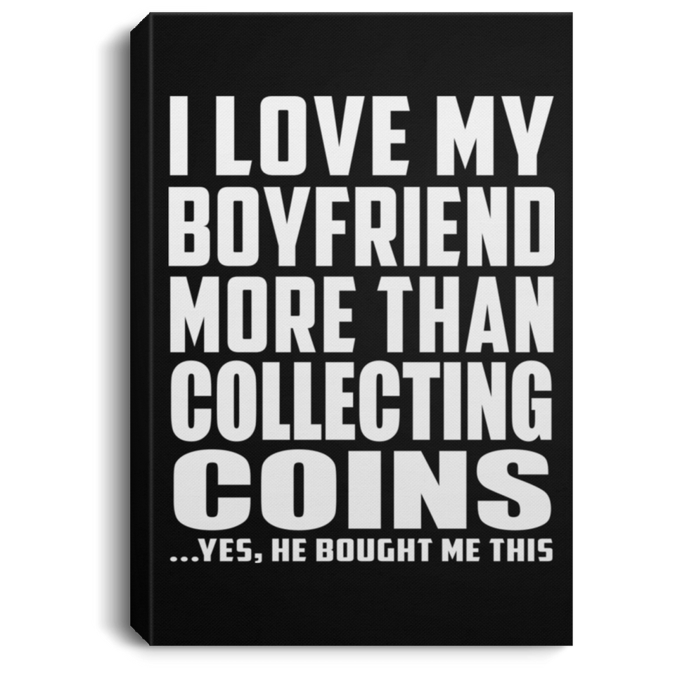 I Love My Boyfriend More Than Collecting Coins - Canvas Portrait