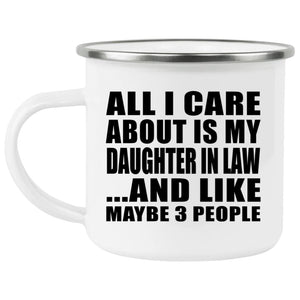All I Care About Is My Daughter In Law - 12oz Camping Mug
