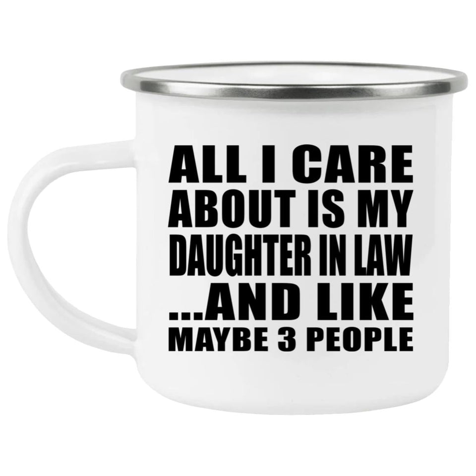 All I Care About Is My Daughter In Law - 12oz Camping Mug