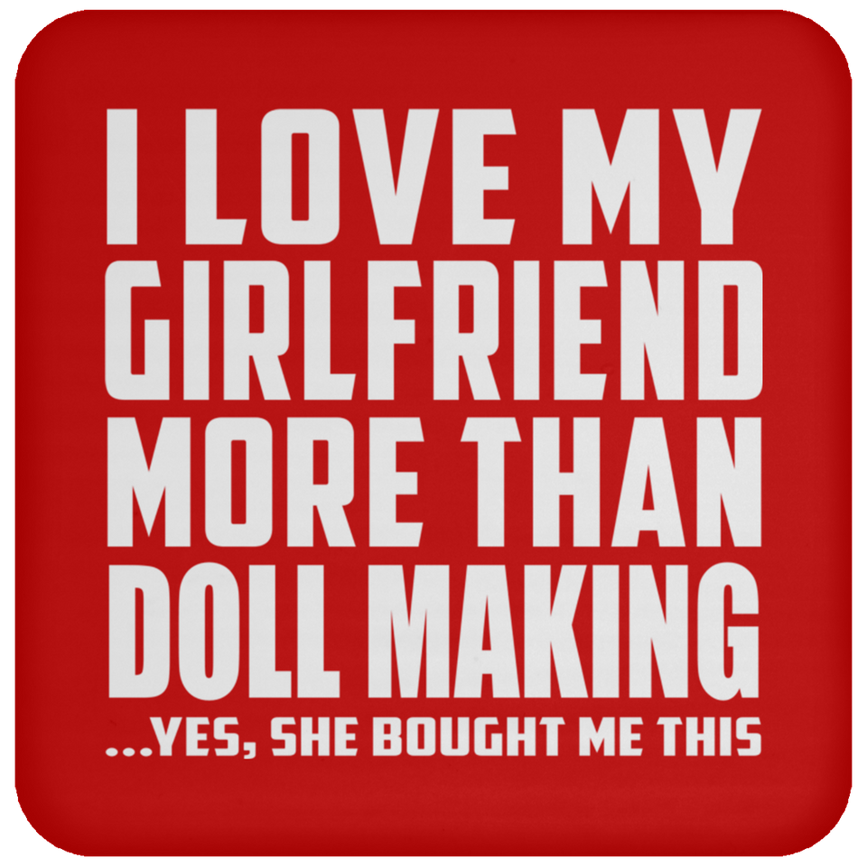 I Love My Girlfriend More Than Doll Making - Drink Coaster