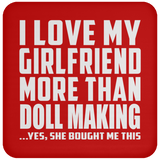 I Love My Girlfriend More Than Doll Making - Drink Coaster