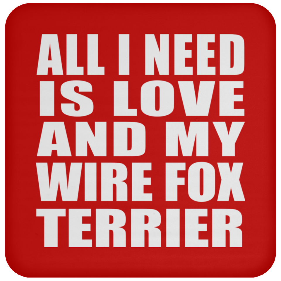 All I Need Is Love And My Wire Fox Terrier - Drink Coaster
