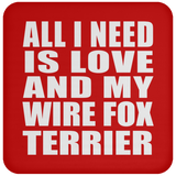 All I Need Is Love And My Wire Fox Terrier - Drink Coaster