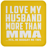 I Love My Husband More Than MMA - Drink Coaster