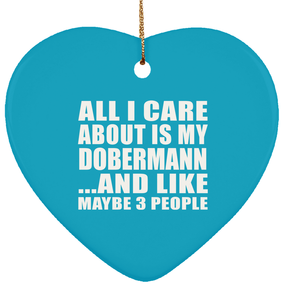 All I Care About Is My Dobermann - Heart Ornament