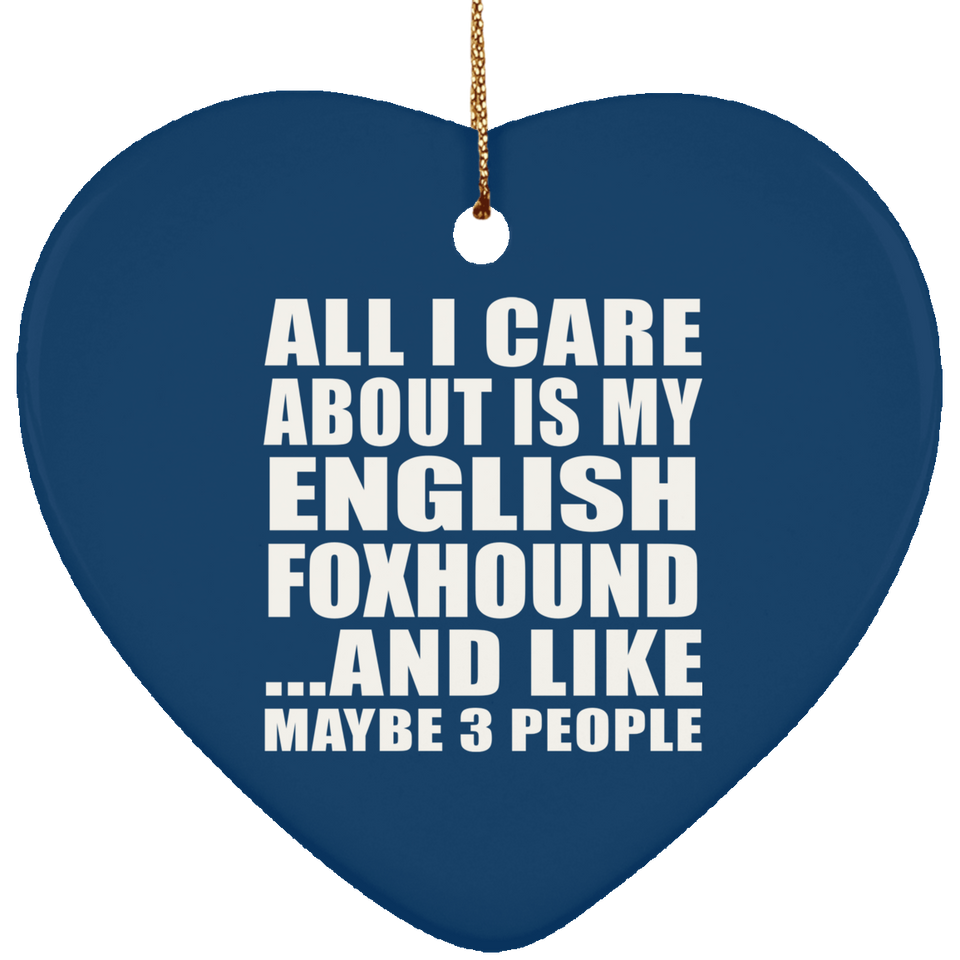All I Care About Is My English Foxhound - Heart Ornament